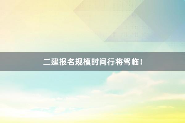 二建报名规模时间行将驾临！