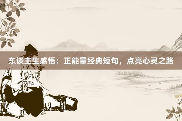 东谈主生感悟：正能量经典短句，点亮心灵之路