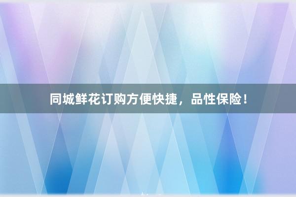 同城鲜花订购方便快捷，品性保险！